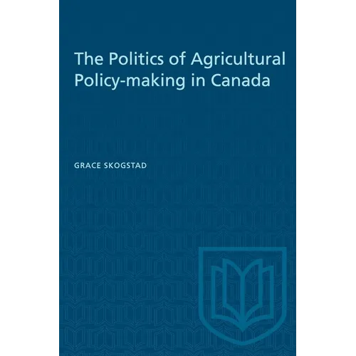 The Politics of Agricultural Policy-Making in Canada