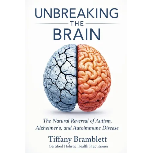 Unbreaking the Brain: The Natural Reversal of Autism, Alzheimer's, and Autoimmune Disease