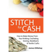 Stitch for Cash: How to Make Money from Your Knitting, Crochet, Sewing, Needlearts and Textile Crafts