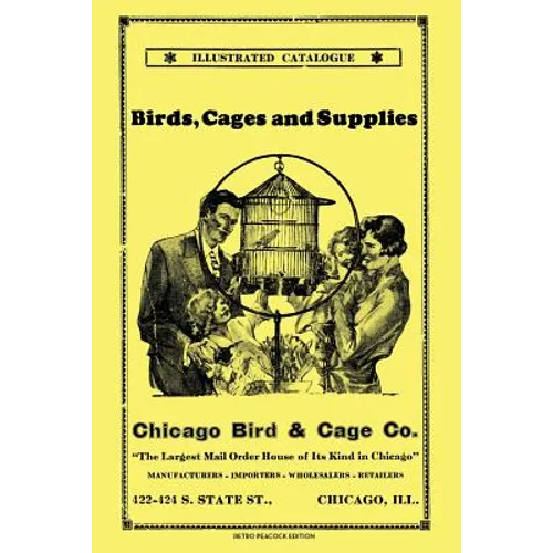 Chicago Bird & Cage Co. Illustrated Catalogue (Retro Peacock Edition): Birds, Cages and Supplies