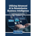 Utilizing Advanced AI to Revolutionize Business Intelligence