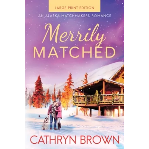 Merrily Matched: Large Print - An Alaska Matchmakers Romance Book 3.5
