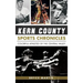 Kern County Sports Chronicles: Colorful Athletes of the Central Valley