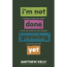 I'm Not Done Growing Yet: 51 Musings to Arouse Your Curiosity, Stir Your Soul, Remind You What Is Possible, and Nourish Your Mind!