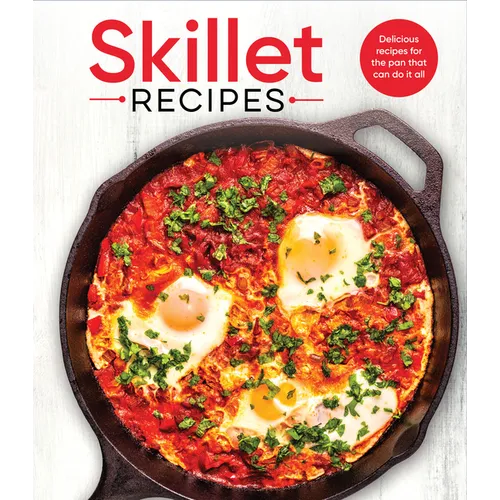 Skillet Recipes: Delicious Recipes for the Pan That Can Do It All