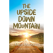 The Upside Down Mountain