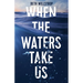 When the Waters Take Us