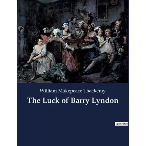 The Luck of Barry Lyndon: A picaresque novel by William Makepeace Thackeray about a member of the Irish gentry trying to become a member of the Englis