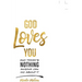 God Loves You and There's Nothing Anyone Can Do About It.