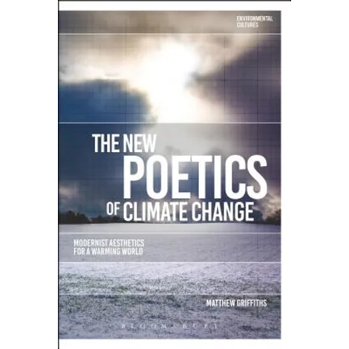 The New Poetics of Climate Change: Modernist Aesthetics for a Warming World