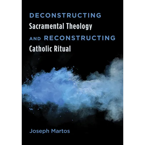 Deconstructing Sacramental Theology and Reconstructing Catholic Ritual