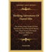 Thrilling Adventures Of Daniel Ellis: The Great Union Guide Of East Tennessee For A Period Of Nearly Four Years During The Great Southern Rebellion (1
