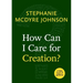 How Can I Care for Creation?
