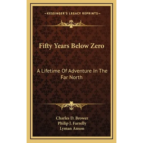 Fifty Years Below Zero: A Lifetime Of Adventure In The Far North