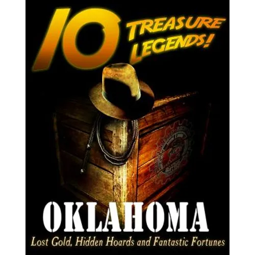 10 Treasure Legends! Oklahoma: Lost Gold, Hidden Hoards and Fantastic Fortunes