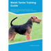Welsh Terrier Training Guide Welsh Terrier Training Includes: Welsh Terrier Tricks, Socializing, Housetraining, Agility, Obedience, Behavioral Trainin