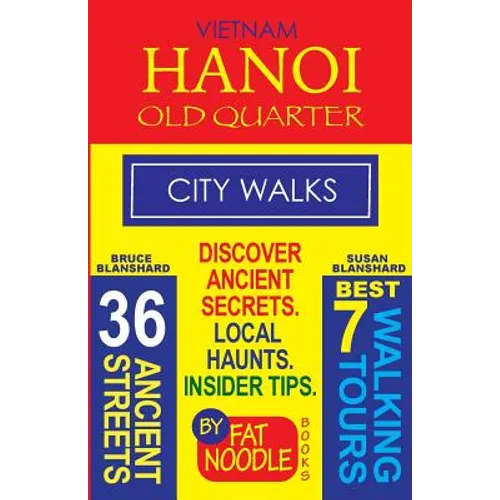 Vietnam. Hanoi Old Quarter, City Walks (Travel Guide): Discover The 36 Ancient Streets of The Old Quarter