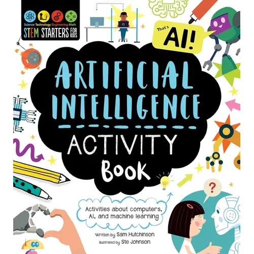 Stem Starters for Kids Artificial Intelligence Activity Book: Activities about Computers, Ai, and Machine Learning