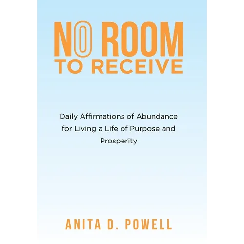 No Room to Receive: Daily Affirmations of Abundance for Living a Life of Purpose and Prosperity