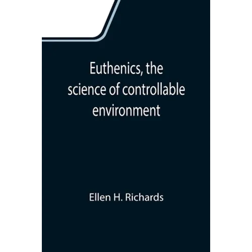 Euthenics, the science of controllable environment; A plea for better living conditions as a first step toward higher human efficiency