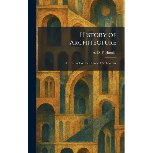History of Architecture: A Text-Book on the History of Architecture