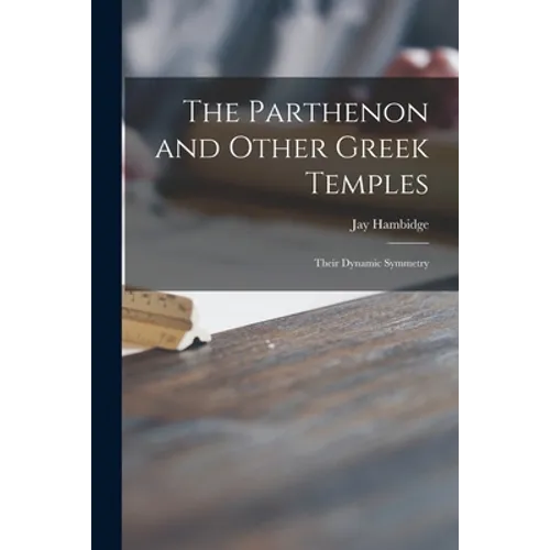 The Parthenon and Other Greek Temples; Their Dynamic Symmetry