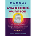 Manual for the Awakening Warrior: The Special Forces Secret Mind-Body-Spirit Training Program
