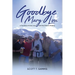 Goodbye Mary Lou: A True Story of Love, Loss, and the Climb to Healing