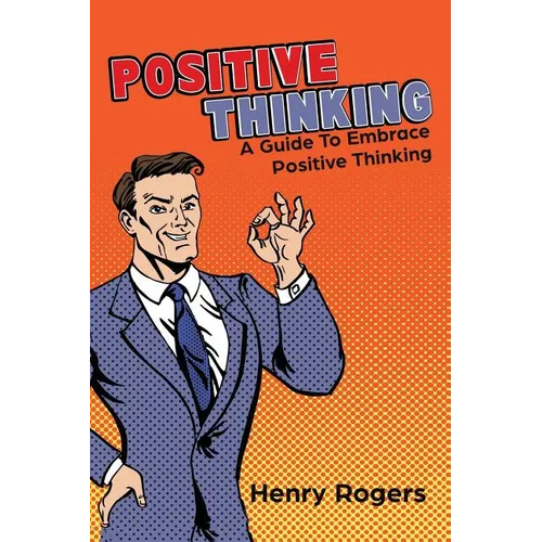 Positive Thinking: A Guide To Embrace Positive Thinking: Positive Thinking Everyday