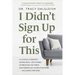 I Didn't Sign Up for This: A Couples Therapist Shares Real-Life Stories of Breaking Patterns and Finding Joy in Relationships . . . Including Her Own