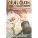 Cruel Death, Heartless Aftermath: My Family's End-of-Life Nightmare and How To Avoid It