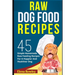 Raw Dog Food Recipes: 45 Simple Homemade Raw Feeding Recipes For A Happier And Healthier Dog