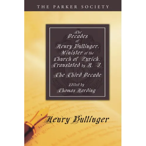 The Decades of Henry Bullinger, Minister of the Church of Zurich, Translated by H. I.