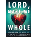 Lord Make Me Whole: Healing From The Inside Out