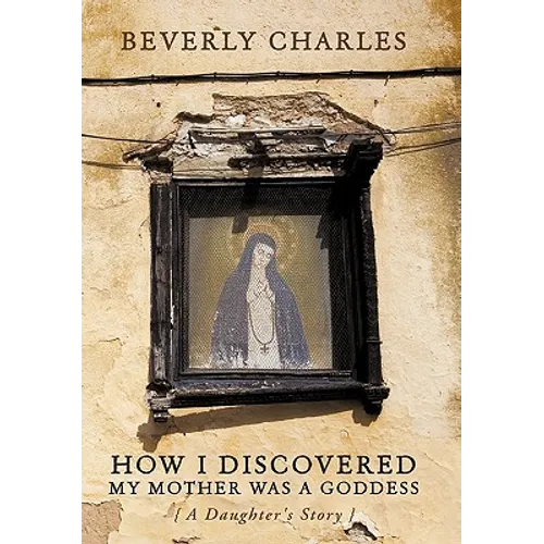 How I Discovered My Mother Was A Goddess: A Daughter's Story