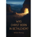 Was Christ Born in Bethlehem?: A Historical and Archaeological Defense of the Gospel Accounts