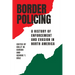 Border Policing: A History of Enforcement and Evasion in North America