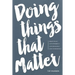 Doing Things That Matter: Dream Wildly - Live Differently - Love Recklessly - Lead Courageously