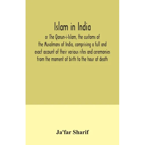 Islam in India, or The Qanun-i-Islam, the customs of the Musalmans of India, comprising a full and exact account of their various rites and ceremonies