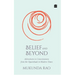 Belief and Beyond: Adventures in Consciousness from the Upanishads to Modern Times