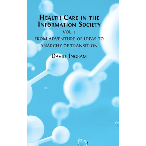 Health Care in the Information Society Vol. 1: From Adventure of ideas to Programme for Reform