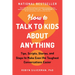 How to Talk to Kids about Anything: Tips, Scripts, Stories, and Steps to Make Even the Toughest Conversations Easier