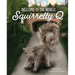 Welcome to the World, Squirrelly Q