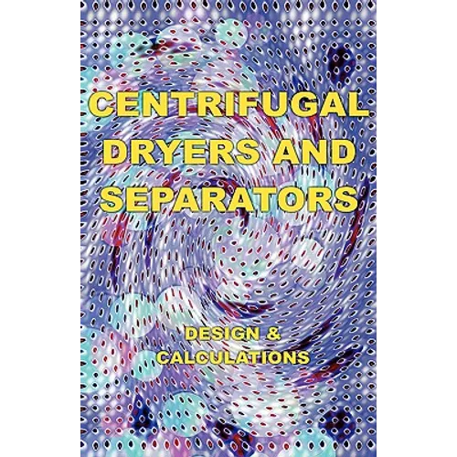 Centrifugal Dryers and Separators - Design & Calculations (Chemical Engineering Series)