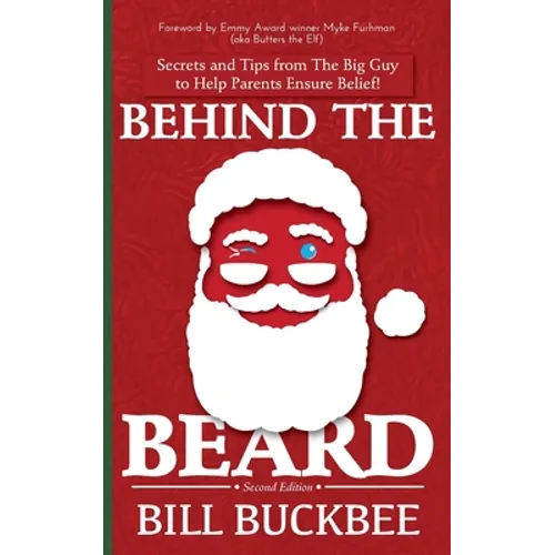 Behind the Beard: Stories and Tips from The Big Guy to Help Parents Ensure Belief!