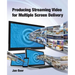 Producing Streaming Video for Multiple Screen Delivery