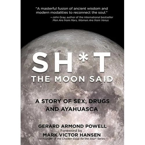 Sh*t the Moon Said: A Story of Sex, Drugs, and Ayahuasca