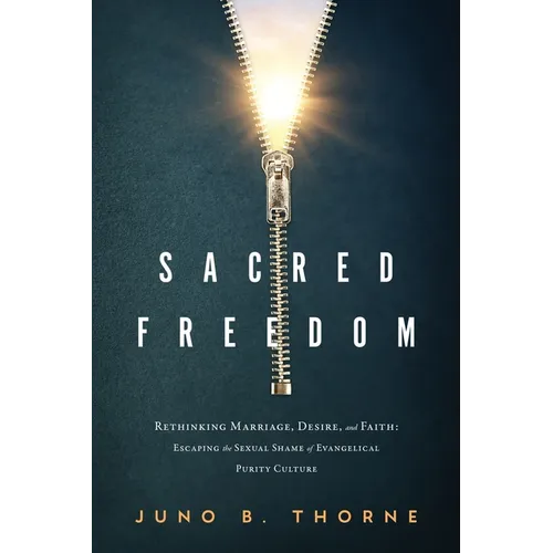 Sacred Freedom: Rethinking Marriage, Desire, and Faith - Escaping the Sexual Shame of Evangelical Purity Culture