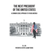 The Next President of the United States: A Common Sense Approach to Fixing America