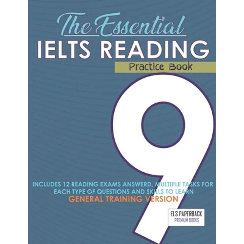The Essential Ielts Reading Practice Book: Take Your Reading Skills From Intermediate To Advanced And Target The Band 9. Including 12 Answered Reading